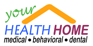 Your Health Home, medical, behavioral, dental