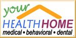 Your Health Home - Medical, Behavioral, Dental